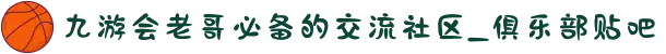 九游会老哥必备的交流社区_俱乐部贴吧